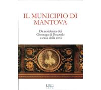 Il municipio di Mantova. Da residenza dei Gonzaga di Bozzolo a casa della città