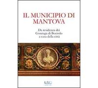 Il municipio di Mantova. Da residenza dei Gonzaga di Bozzolo a casa della città
