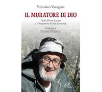 Il muratore di Dio. Padre Pietro Lavini e il monastero di San Leonardo