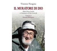 Il muratore di Dio. Padre Pietro Lavini e il monastero di San Leonardo - V...