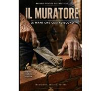 IL MURATORE,: LE MANI CHE COSTRUISCONO