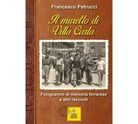 Il muretto di Villa Carla. Fotogrammi di memoria ferrarese e altri racconti
