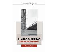 Il muro di Berlino. Simbolo del comunismo - 2015 - Pagine