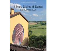 Il Muro Dipinto di Dozza dal 1960 al 2025 - Fondazione Dozza Città d'Arte (cur.)