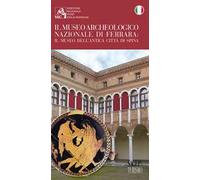 Il museo archeologico nazionale di Ferrara. Il museo dell'antica città di Spina