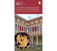 Il museo archeologico nazionale di Ferrara. Il museo dell'antica città di Spina