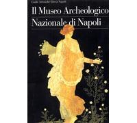 Il museo archeologico nazionale di Napoli. Ediz. illustrata