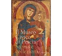 Il museo civico di Pescia. Storia e collezioni. Ediz. a colori