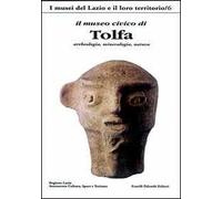 Il Museo civico di Tolfa. Archeologia, mineralogia, natura. Ediz. a colori