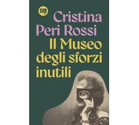 Il museo degli sforzi inutili - Peri Rossi Cristina