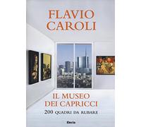 Il museo dei capricci. 200 quadri da rubare. Ediz. illustrata