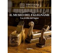 Il Museo del falegname. La civiltà del legno - 2014 - Ugo Mursia