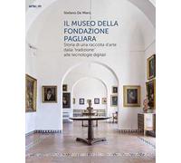 Il museo della Fondazione Pagliara. Storia di una raccolta d'arte dalla «tradizione» alle tecnologie digitali