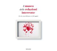 Il museo delle relazioni interrotte. Ciò che resta dell'amore, in 203 ogge...
