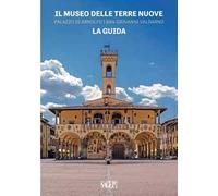 Il Museo delle Terre Nuove. Palazzo di Arnolfo, San Giovanni Valdarno. La guida