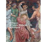 Il Museo di Santo Stefano a Bologna. Catalogo ragionato. Ediz. illustrata