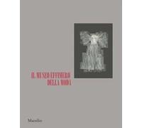 Il museo effimero della moda. Catalogo della mostra (Firenze, 14 giugno-22 ottobre 2017). Ediz. illustrata