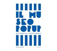 Il Museo Pop Up. Arte pubblica e spazio urbano - [SAGEP]