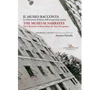 Il museo racconta. La Liberazione di Roma dall'occupazione nazista-The museum narrates. The liberation of Rome from the nazi occupation. Ediz. bilingue