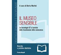 Il museo sensibile. Le tecnologie ICT al servizio della trasmissione della conoscenza