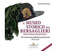 Il museo storico dei bersaglieri. Nuove letture interpretative. 150° Anniversario della Breccia di Porta Pia 1870-2020