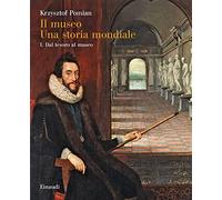 Il museo. Una storia mondiale. Vol. 1: Dal tesoro al museo.