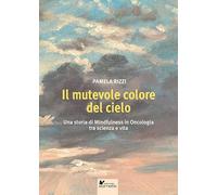 Il mutevole colore del cielo. Una storia di mindfulness in oncologia tra scienza e vita