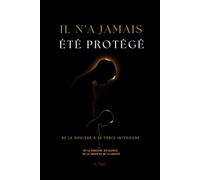 Il n'a jamais été protégé: De la douleur à la force intérieure