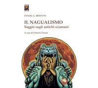 Libri Brinton Daniel Garrison - Il Nagualismo. Saggio Sugli Antichi Sciamani