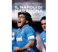 Il Napoli di Maradona. Il primo scudetto e l'ultima vittoria