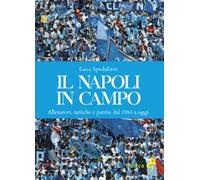 Il Napoli in campo. Allenatori, tattiche e partite dal 1984 a oggi. Ediz. illustrata