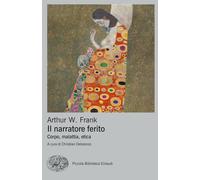 Il narratore ferito. Corpo, malattia, etica - Frank Arthur W.