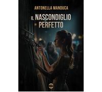 Il nascondiglio perfetto - Manduca Antonella