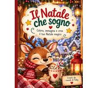 Il Natale che sogno: Colora immagina e crea il tuo natale magico