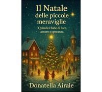 IL NATALE DELLE PICCOLE MERAVIGLIE: Quindici fiabe di luce, amore e speranza