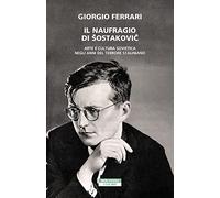 Il naufragio di Sostakovic. Arte e cultura sovietica negli anni del terrore staliniano
