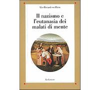 Il nazismo e l'eutanasia dei malati di mente - Ricciardi von Platen Alice