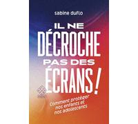 Il ne décroche pas des écrans !: Comment protéger nos enfants et nos adolescents