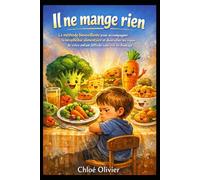 Il ne mange rien: La méthode bienveillante pour accompagner la néophobie alimentaire et diversifier les repas de votre enfant difficile sans cris ni chantage