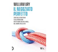 Il negoziato perfetto. L'arte della trattativa e della mediazione per ottenere ciò che si vuole, nel lavoro e nella vita