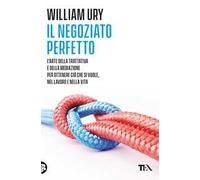Il negoziato perfetto. L'arte della trattativa e della mediazione per ottenere ciò che si vuole, nel lavoro e nella vita