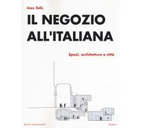 Il negozio all'italiana. Spazi, architetture e città - Tolic Ines