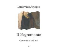 Il Negromante: Commedia in 5 atti