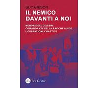 Il nemico davanti a noi. Memorie del celebre comandante della RAF che guidò l'operazione Chastise