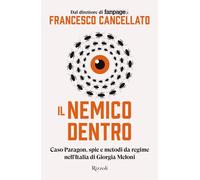 Il nemico dentro. Caso Paragon, spie e metodi da regime nell'Italia di Giorgia Meloni