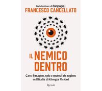 Il nemico dentro. Caso Paragon, spie e metodi da regime nell'Italia di Gio...