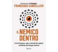 Il nemico dentro. Caso Paragon, spie e metodi da regime nell'Italia di Giorgia Meloni