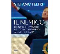 Il nemico. Elon Musk e l'assalto al tecnocapitalismo e alla democrazia