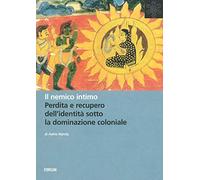 Il nemico intimo. Perdita e recupero dell'identità sotto la dominazione coloniale