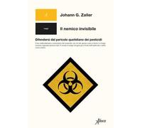 Il nemico invisibile. Difendersi dal pericolo quotidiano dei pesticidi
